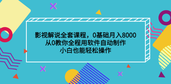 影视解说全套课程，0基础月入8000，从0教你全程用软件自动制作，有手就行-搞钱帮