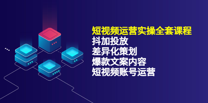 短视频运营实操4合1，抖加投放 差异化策划 爆款文案内容 短视频账号运营 销30W-搞钱帮