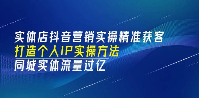 实体店抖音营销实操精准获客、打造个人IP实操方法，同城实体流量过亿(53节)-搞钱帮