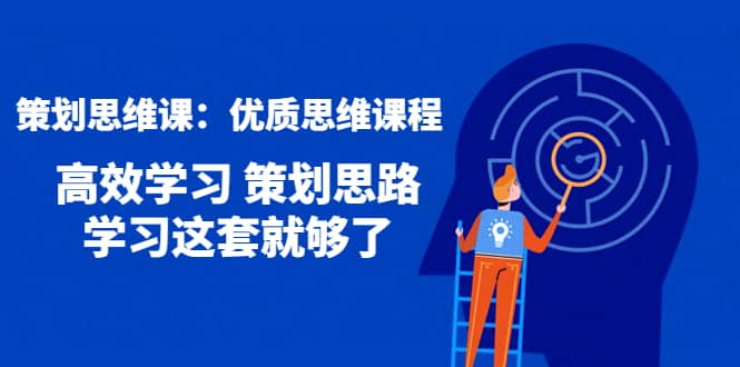 策划思维课：优质思维课程 高效学习 策划思路 学习这套就够了-搞钱帮