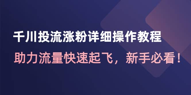 千川投流涨粉详细操作教程：助力流量快速起飞，新手必看-搞钱帮
