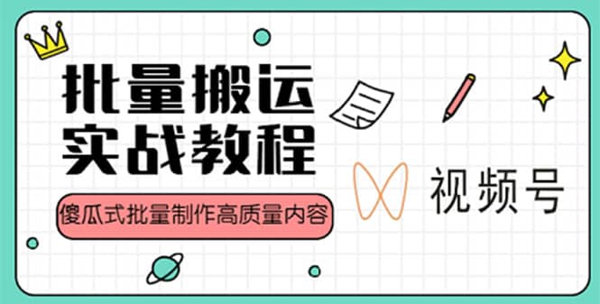 视频号批量搬运实战赚钱教程，傻瓜式批量制作高质量内容【附视频教程 PPT】-搞钱帮