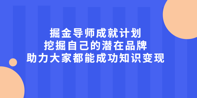 掘金导师成就计划，挖掘自己的潜在品牌，助力大家都能成功知识变现-搞钱帮