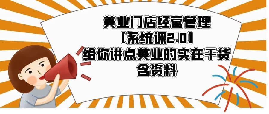 美业门店经营管理【系统课2.0】给你讲点美业的实在干货，含资料-搞钱帮