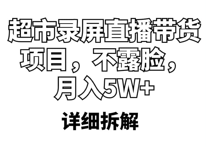 超市录屏直播带货项目，不露脸，月入5W （详细拆解）-搞钱帮