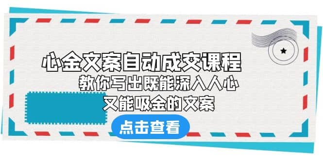 《心金文案自动成交课程》 教你写出既能深入人心、又能吸金的文案-搞钱帮