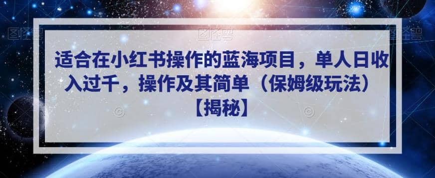 适合在小红书操作的蓝海项目，单人日收入过千，操作及其简单（保姆级玩法）【揭秘】-搞钱帮