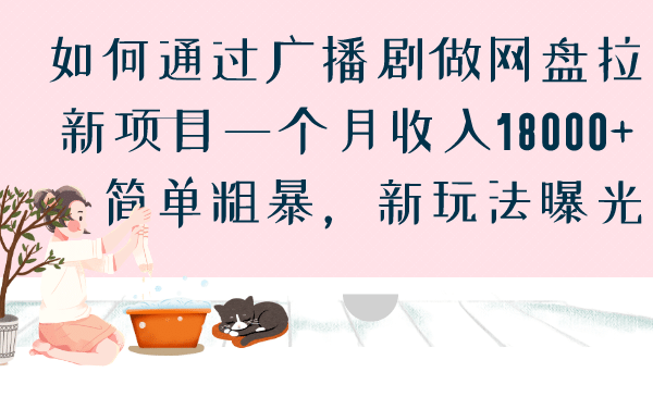 如何通过广播剧做网盘拉新项目一个月收入18000 ，简单粗暴，新玩法曝光-搞钱帮