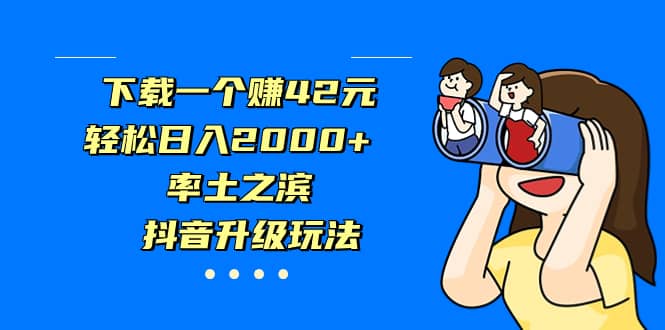 下载一个赚42元，轻松日入2000 ，率土之滨，抖音升级玩法-搞钱帮