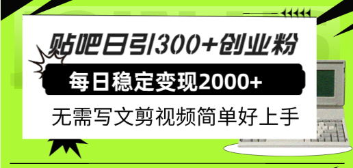 贴吧日引300 创业粉日稳定2000 收益无需写文剪视频简单好上手！-搞钱帮