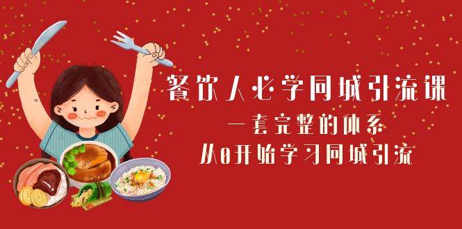 餐饮人必学-同城引流课：一套完整的体系，从0开始学习同城引流（68节课）-搞钱帮